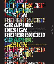 Graphic design, referenced : a visual guide to the language, applications, and history of graphic design cover image