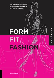 Form, fit, and fashion : all the details fashion designers need to know but can never find cover image
