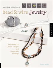 Making designer bead & wire jewelry: techniques for creating unique designs and handmade findings cover image