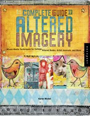 The complete guide to altered imagery: mixed-media techniques for collage, altered books, artists journals, and more cover image
