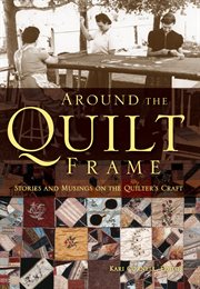 Around the quilt frame: stories and musings on the quilter's craft cover image
