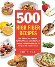 500 high-fiber recipes: fight diabetes, high cholesterol, high blood pressure, and irritable bowel syndrome with delicious meals that fill you up and help you shed pounds! cover image