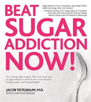 Beat sugar addiction now!: the cutting-edge program that cures your type of sugar addiction and puts you on the road to feeling great--and losing weight! cover image