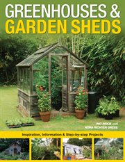 Greenhouses & garden sheds: inspiration, information & step-by-step projects cover image