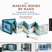 More making books by hand: exploring miniature books, alternative structures, and found objects cover image