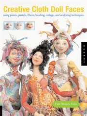 Creative cloth doll faces: using paints, pastels, fibers, beading, collage, and sculpting techniques cover image