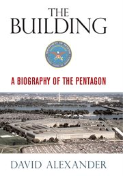 The building : a biography of the Pentagon cover image