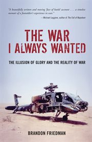 The war I always wanted: the illusion of glory and the reality of war : a screaming eagle in Afghanistan and Iraq cover image