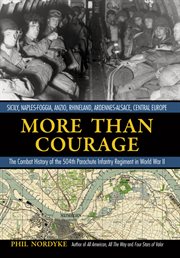 More than courage: Sicily, Naples-Foggia, Anzio, Rhineland, Ardennes-Alsace, Central Europe : the combat history of the 504th Parachute Infantry Regiment in World War II cover image