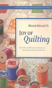 Helen Kelley's joy of quilting : more wit and wisdom from America's most popular quilting columnist cover image