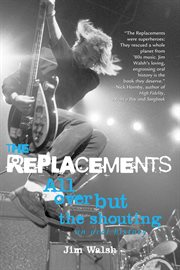 The Replacements: all over but the shouting : an oral history cover image