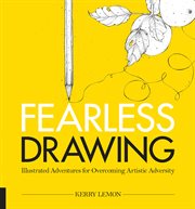 Fearless Drawing : Illustrated Adventures for Overcoming Artistic Adversity cover image