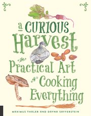 A curious harvest : the practical art of cooking everything cover image