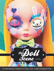 The doll scene : an international collection of crazy, cool, custom designed dolls cover image