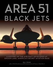 Area 51 black jets: a history of the aircraft developed at Groom Lake, America's secret aviation base cover image