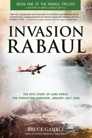 Invasion Rabaul : the epic story of Lark Force, the forgotten garrison, January-July 1942 cover image