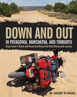 Cover image for Down and Out in Patagonia, Kamchatka, and Timbuktu