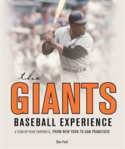 The Giants baseball experience : a year-by-year chronicle, from New York to San Francisco cover image