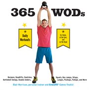 365 WODs: burpees, deadlifts, snatches, squats, box jumps, situps, kettlebell swings, double unders, lunges, pushups, pullups, and more daily workouts for home, at the gym, and on the road cover image