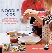 Noodle kids: around the world in 50 fun, healthy, creative recipes the whole family can cook together cover image