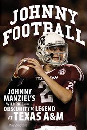 Johnny Football: Johnny Manziel's wild ride from obscurity to legend at Texas A & M cover image
