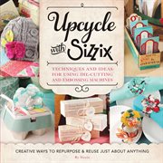 Upcycle with Sizzix: techniques and ideas for using die-cutting and embossing mashines cover image