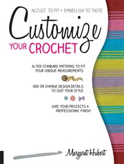 Customize your crochet: adjust to fit : embellish to taste cover image