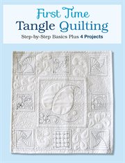 First time tangle quilting: step-by-step basics plus 4 projects cover image