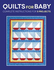 Quilts for baby : complete instructions for 5 projects cover image