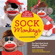 Sew cute and collectible sock monkeys: for red-heel sock monkey crafters and collectors cover image