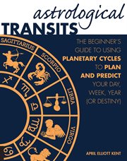 Astrological transits: the beginner's guide to using planetary cycles to plan and predict your day, week, year (or destiny) cover image