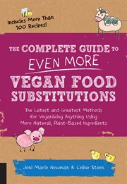 The complete guide to even more vegan food substitutions: the latest and greatest methods for veganizing anything using more natural, plant-based ingredients cover image