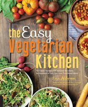 The easy vegetarian kitchen: 50 classic recipes with seasonal variations for hundreds of fast, delicious plant-based meals cover image