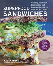 Superfood sandwiches: crafting nutritious sandwiches with superfoods for every meal and occasion cover image