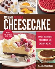 Making artisan cheesecake: expert techniques for creating your own creative and classic recipes cover image