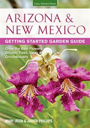 Arizona & New Mexico getting started garden guide : grow the best flowers, shrubs, trees, vines & groundcovers cover image