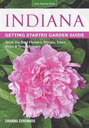 Indiana Getting Started Garden Guide : Grow the Best Flowers, Shrubs, Trees, Vines & Groundcovers cover image