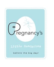 Pregnancy's: Little Headaches : Before the big day! cover image