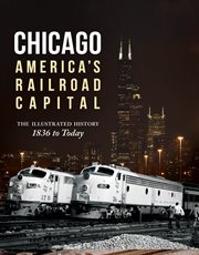 Chicago: america's railroad capital. The Illustrated History, 1836 to Today cover image