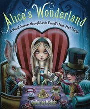 Alice's Wonderland : a visual journey through Lewis Carroll's mad, mad world cover image