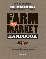 The farm to market handbook : how to create a profitable business from your small farm cover image
