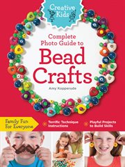 Creative kids complete photo guide to bead crafts cover image