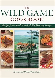 The wild game cookbook: recipes from North America's top hunting  lodges cover image