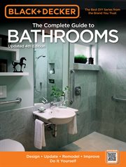 The complete guide to bathrooms: design, update, remodel, improve, do it yourself cover image