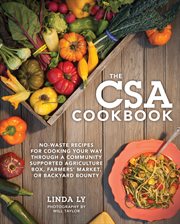 The CSA cookbook: no-waste recipes for cooking your way through a community supported agriculture box, farmers' market, or backyard bounty cover image