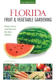 Florida fruit & vegetable gardening : plant, grow, and harvest the best edibles cover image