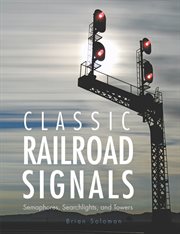 Classic railroad signals : semaphores, searchlights, and towers cover image