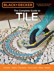 Black & Decker the Complete Guide to Tile : Ceramic * Stone * Porcelain * Terra Cotta * Glass * Mosaic * Resilient cover image