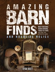 Amazing barn finds and roadside relics: musty Mustangs, hidden Hudsons, forgotten Fords, and other lost automotive gems cover image