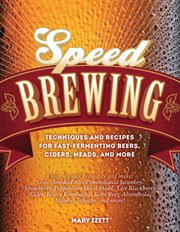 Speed brewing: techniques and recipes for fast-fermenting beers, ciders, meads, and more cover image